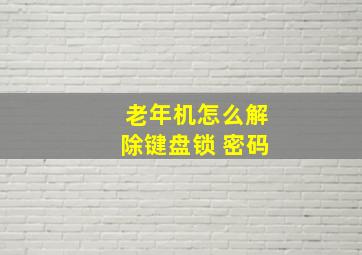 老年机怎么解除键盘锁 密码